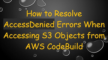 How to Resolve AccessDenied Errors When Accessing S3 Objects from AWS CodeBuild