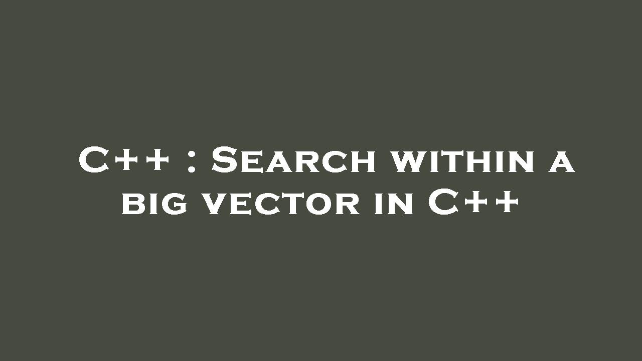 C++ : Search within a big vector in C++ - YouTube