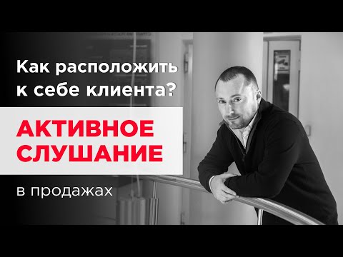 Техники установления контакта. Как расположить к себе клиента? Активное слушание в продажах.