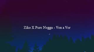 Ziko X Pure Negga - Ven a Ver Letra/Lyrics