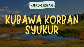 KUBAWA KORBAN SYUKUR ( KARAOKE + LIRIK ) - LAGU ROHANI KRISTEN