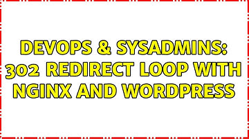 DevOps & SysAdmins: 302 redirect loop with nginx and Wordpress