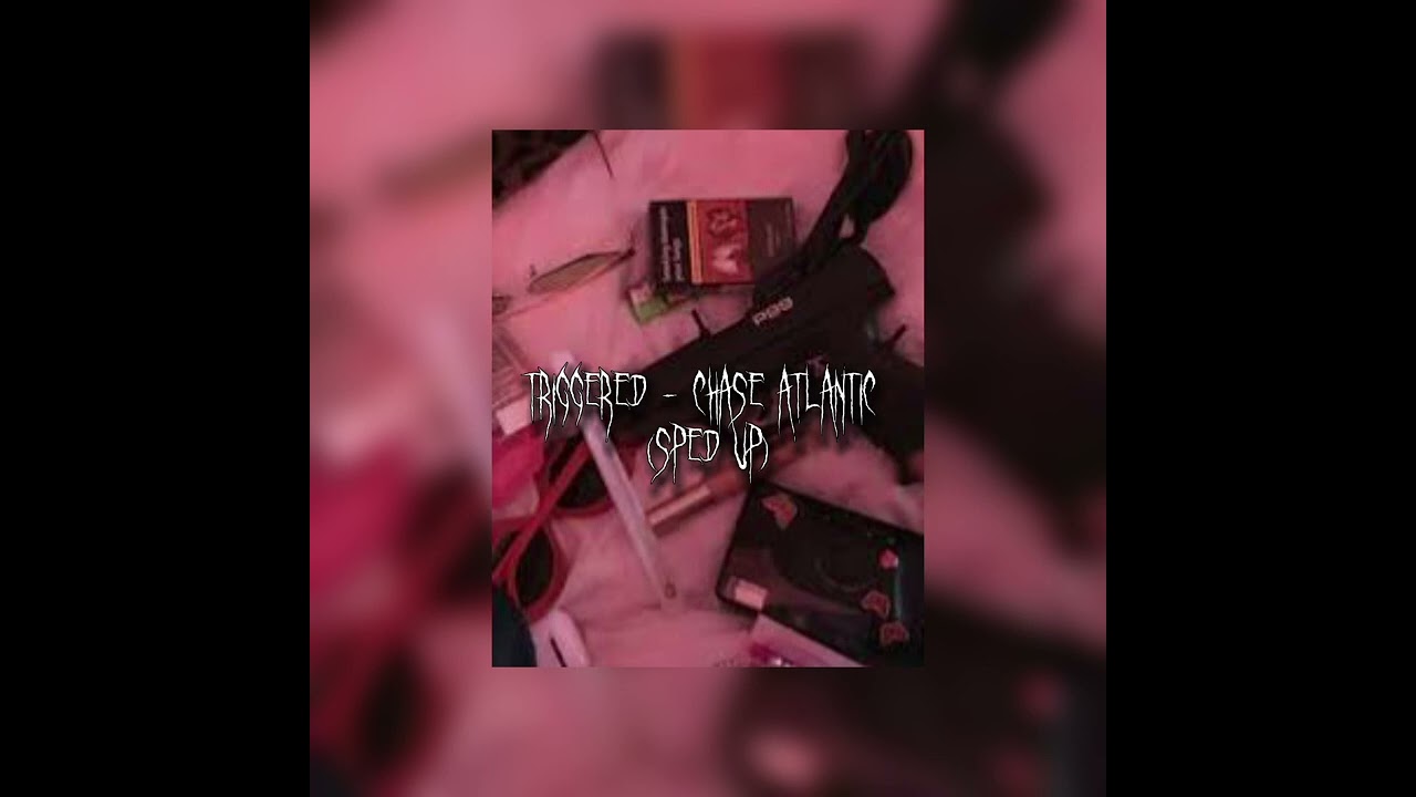 Triggered - Chase Atlantic (sped up)