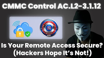 CMMC Control AC.L2-3.1.12 – Is Your Remote Access Secure? (Hackers Hope It’s Not!)