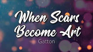 When Scars Become Art - Gatton (Lyrics)