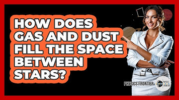 How Does Gas And Dust Fill The Space Between Stars? - Physics Frontier