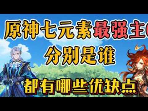 原神七元素的最强主C分别是谁，都有哪些优缺点呢？原神原神纳塔原神攻略青年创作者成长计划游戏