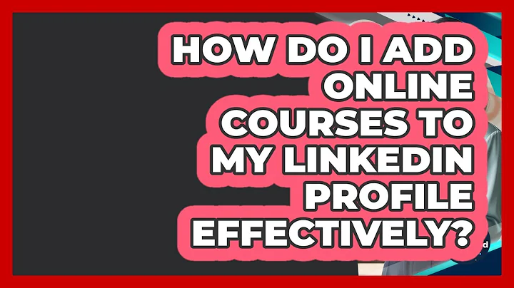 How Do I Add Online Courses To My LinkedIn Profile Effectively? - Get Linked Together
