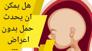 هل ممكن أن يحدث الحمل بدون أعراض | هل هذا الامر طبيعياً.. أم يدل على أن الحمل غير سليم ؟