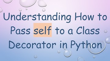Understanding How to Pass self to a Class Decorator in Python