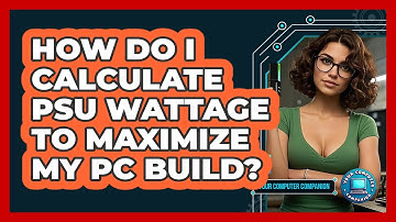 How Do I Calculate PSU Wattage To Maximize My PC Build? - Your Computer Companion