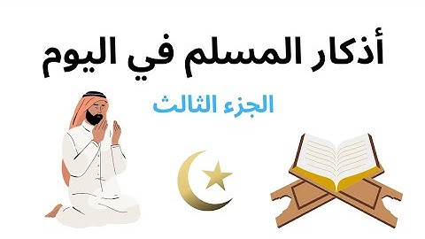 الجزء الثالث : أذكار المسلم في اليوم