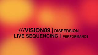 VISION89 | DISPERSION | LIVE SEQUENCING | PERFORMANCE