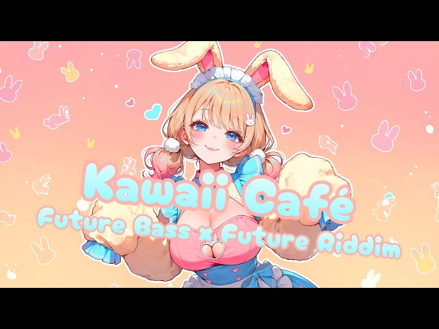 𝒦𝒶𝓌𝒶𝒾𝒾 𝒞𝒶𝒻𝑒〗🐰🍰 Kawaii Future Bass x Future Riddim Mix