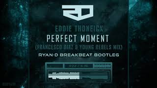 Eddie Thoneick - Perfect Moment (Francesco Diaz & Young Rebels Mix) (Ryan-D Breakbeat Bootleg)