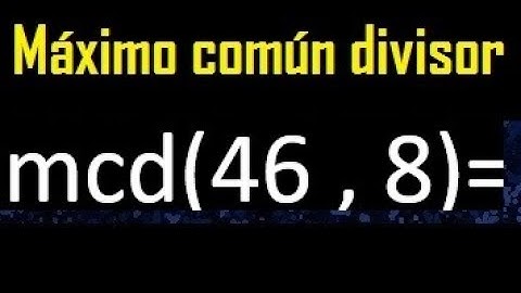 mcd 46 y 8 , maximo comun divisor , como se halla , ejemplos