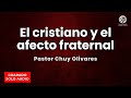 Chuy Olivares - El cristiano y el afecto fraternal