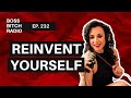 How to reinvent yourself  episode 232