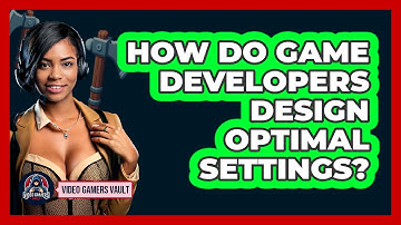 How Do Game Developers Design Optimal Settings? - Video Gamers Vault