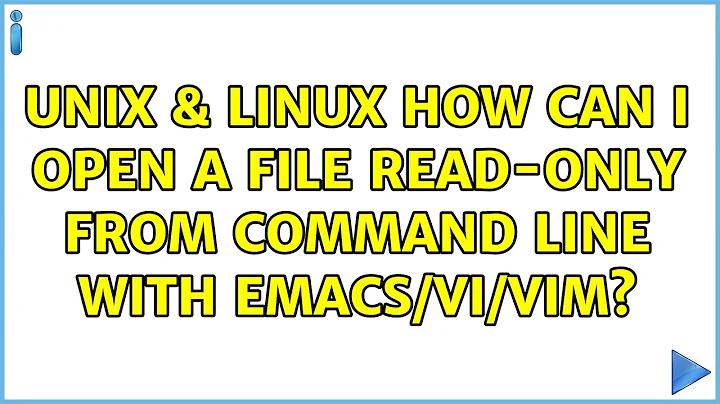 Unix & Linux: How can I open a file read-only from command line with emacs/vi/vim? (10 Solutions!!)