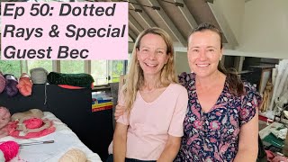 Ep 50 with Bec: Dotted Rays, Sophie Scarf, Rota Sleeveless Top & much more - Mostly Knitting Podcast