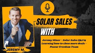 Jeremy Miner - Solar Sales Q&A & Learning how to close more deals - Powur Freedom Team