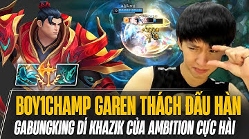 BOY1CHAMP GAREN THÁCH ĐẤU HÀN GABUNGKING XỬ LÝ KÈO KHÓ VỚI AKSHAN VÀ DÍ KHAZIK CỦA AMBITION CỰC HÀI