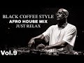 Afro House 2026 Mix | Deep Melodic Set 🎧| Black Coffee Style Vol. 9 (Just Relax) 