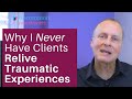 3 Reasons I Never Have My Clients Relive Their Traumatic Experiences