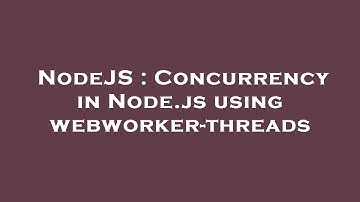 NodeJS : Concurrency in Node.js using webworker-threads