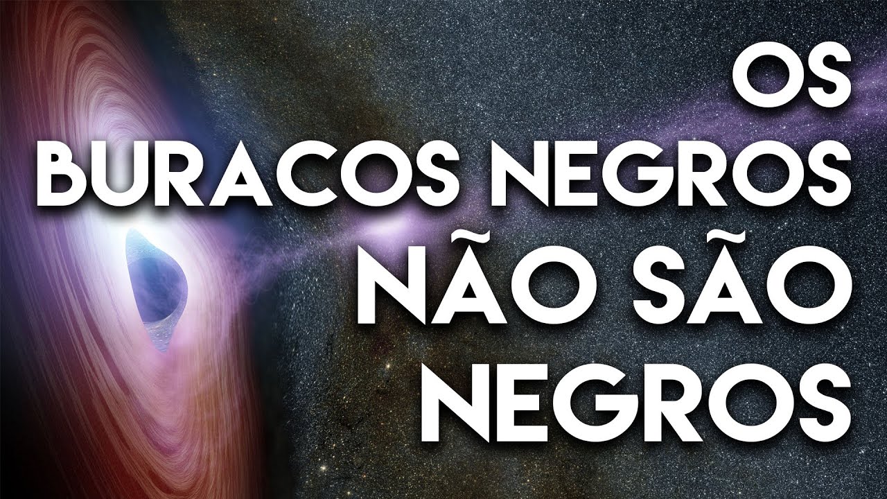 Os Buracos negros não são negros – O Porquê das coisas