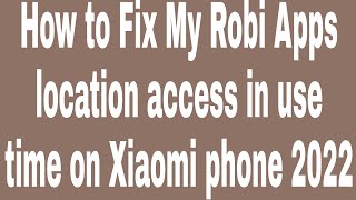 How to Fix My Robi Apps location access in use time on Xiaomi phone 2022 screenshot 5