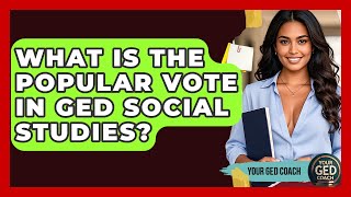 What Is The Popular Vote In GED Social Studies? - Your GED Coach