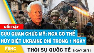 Thời sự quốc tế 28\/11 | Cựu quan chức Mỹ: Nga có thể hủy diệt Ukraine chỉ trong 1 ngày | FBNC