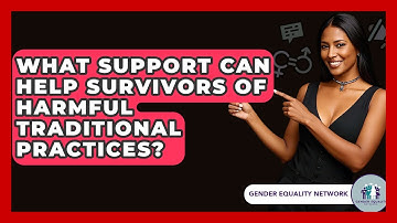 What Support Can Help Survivors Of Harmful Traditional Practices? - Gender Equality Network