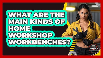 What Are The Main Kinds Of Home Workshop Workbenches?