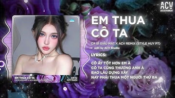 Em Thua Cô Ta Remix - Ca Sĩ Giấu Mặt (Bản 🎵) | Cô Ấy Tốt Hơn Em À, Cô Ta Cũng Thương Anh À