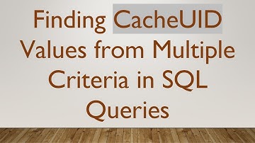 Finding CacheUID Values from Multiple Criteria in SQL Queries