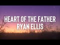 Ryan Ellis - Heart of the Father (Lyric Video)