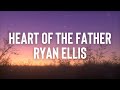 Ryan Ellis Heart Of The Father Lyric Video 