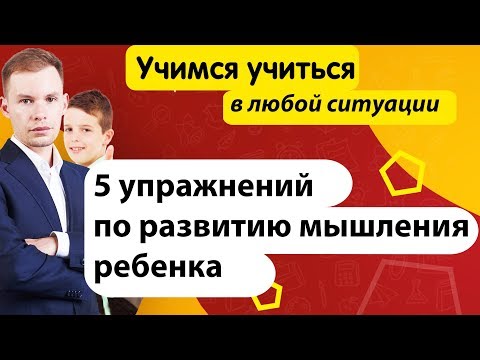 Упражнения по развитию мышления ребенка в любой ситуации | Учимся учиться