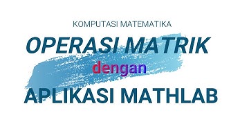 #FINALPROJECTPRAKTIKUMKOMPUTASIUMS2020    •Operasi Matrik Dengan Mathlab