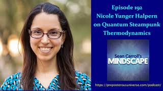 Mindscape 192 | Nicole Yunger Halpern on Quantum Steampunk Thermodynamics