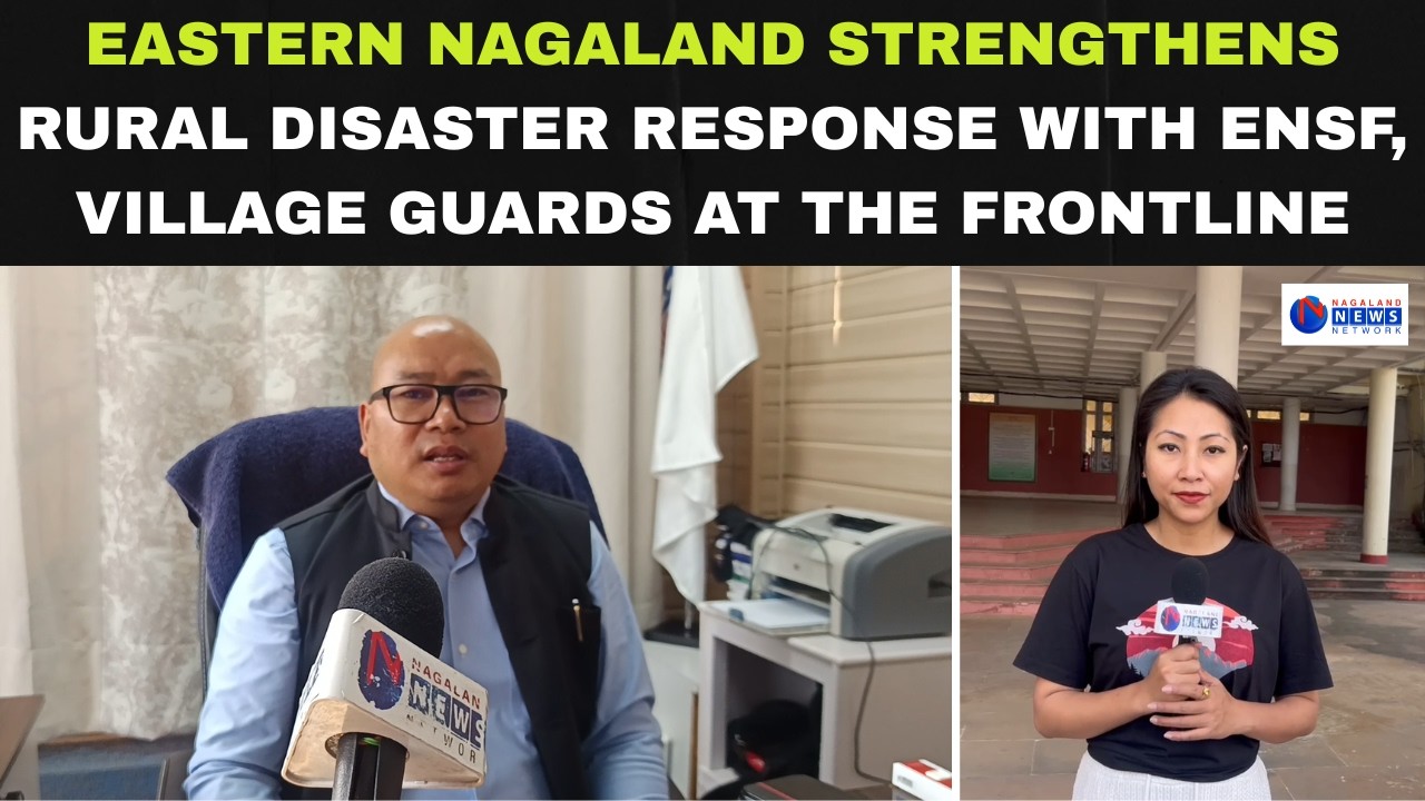 EXCLUSIVE: EASTERN NAGALAND STRENGTHENS RURAL DISASTER RESPONSE WITH ENSF, VILLAGE GUARDS