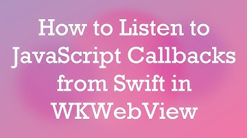 How to Listen to JavaScript Callbacks from Swift in WKWebView