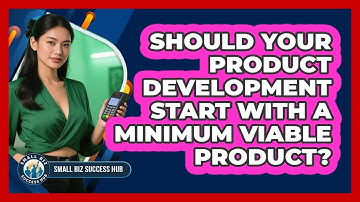 Should Your Product Development Start With A Minimum Viable Product? - Small Biz Success Hub