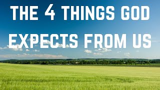 The 4 Things God Expects From Us
