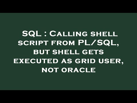 SQL : Calling shell script from PL/SQL, but shell gets executed as grid user, not oracle