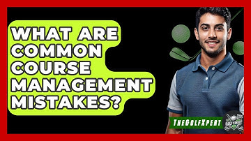 What Are Common Course Management Mistakes? - The Golf Xpert