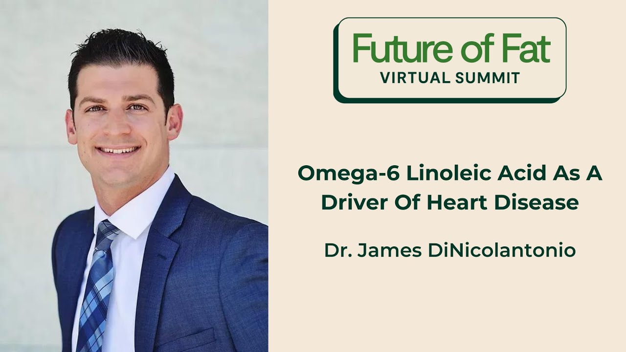 Omega-6 Linoleic Acid As A Driver Of Heart Disease; Dr. James DiNicolantonio